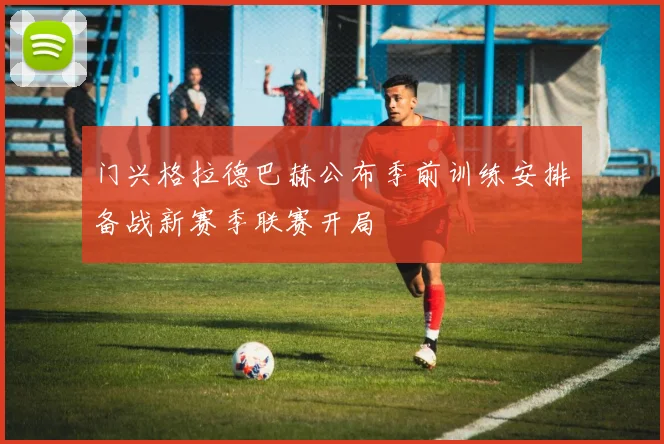 门兴格拉德巴赫公布季前训练安排备战新赛季联赛开局