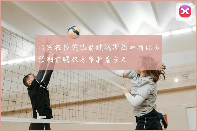 门兴格拉德巴赫迎战斯图加特比分预测前瞻双方争胜看点足