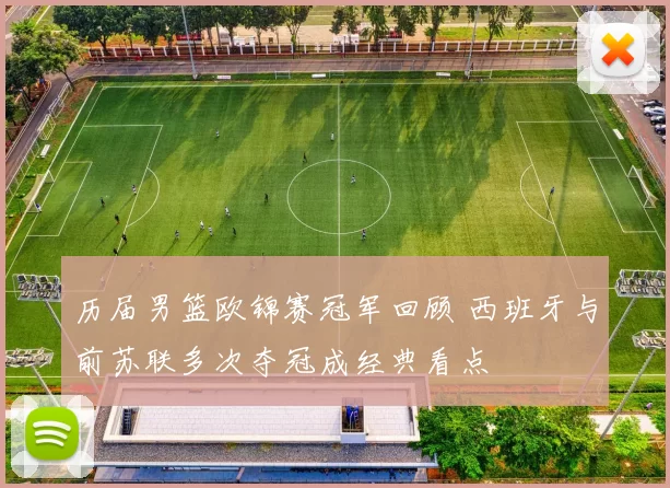 历届男篮欧锦赛冠军回顾 西班牙与前苏联多次夺冠成经典看点