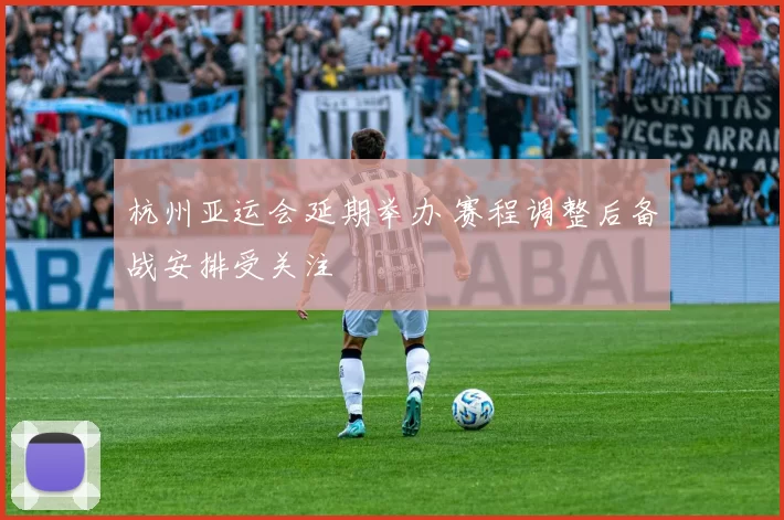 杭州亚运会延期举办 赛程调整后备战安排受关注